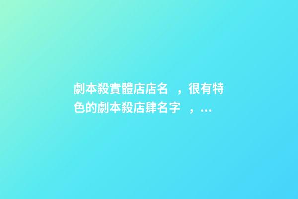 劇本殺實體店店名，很有特色的劇本殺店肆名字，寓意滿滿-第1張-店鋪起名-玄機派